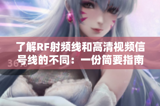 了解RF射频线和高清视频信号线的不同：一份简要指南