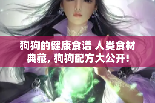 狗狗的健康食谱 人类食材典藏, 狗狗配方大公开!