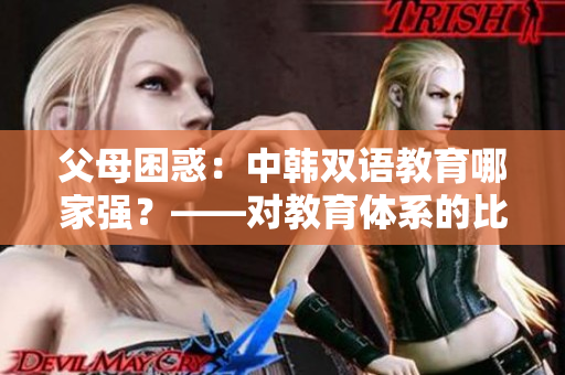 父母困惑：中韩双语教育哪家强？——对教育体系的比较与思考