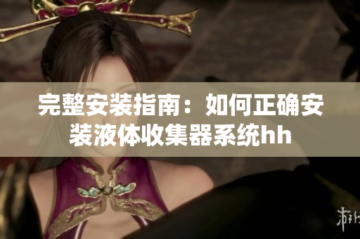 完整安装指南：如何正确安装液体收集器系统hh
