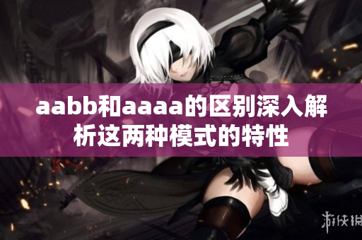 aabb和aaaa的区别深入解析这两种模式的特性