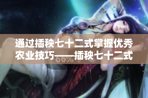 通过插秧七十二式掌握优秀农业技巧——插秧七十二式图片解析