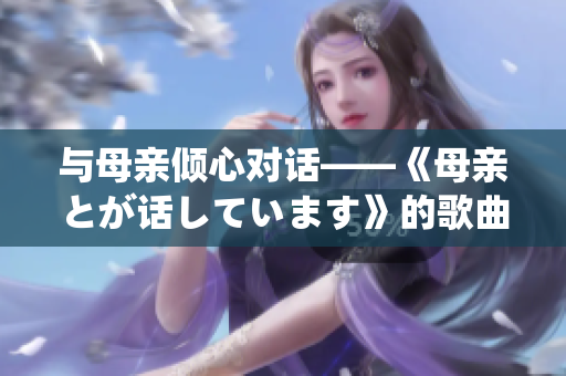 与母亲倾心对话——《母亲とが话しています》的歌曲重制版