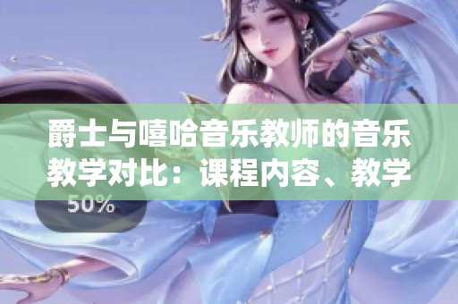 爵士与嘻哈音乐教师的音乐教学对比：课程内容、教学方式、学生反馈(1)