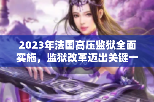 2023年法国高压监狱全面实施，监狱改革迈出关键一步