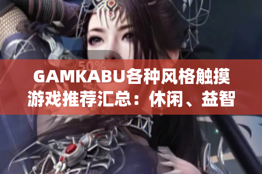 GAMKABU各种风格触摸游戏推荐汇总：休闲、益智、动作应有尽有(1)