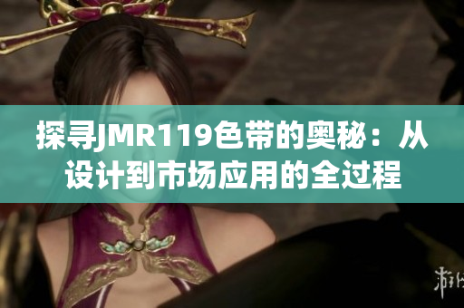 探寻JMR119色带的奥秘：从设计到市场应用的全过程