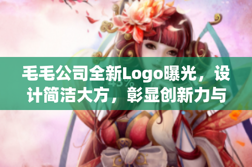 毛毛公司全新Logo曝光，设计简洁大方，彰显创新力与时尚感