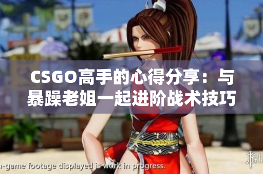 CSGO高手的心得分享：与暴躁老姐一起进阶战术技巧
