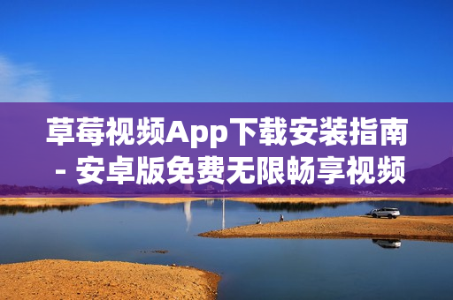 草莓视频App下载安装指南 - 安卓版免费无限畅享视频内容