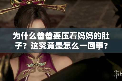 为什么爸爸要压着妈妈的肚子？这究竟是怎么一回事？