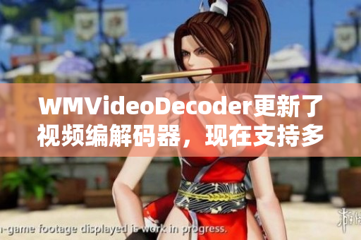 WMVideoDecoder更新了视频编解码器，现在支持多种格式