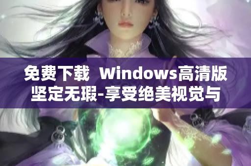 免费下载  Windows高清版坚定无瑕-享受绝美视觉与顺畅体验