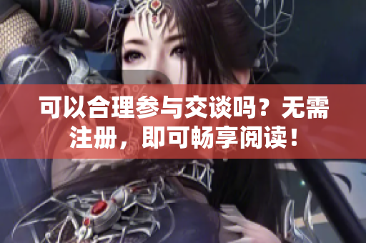 可以合理参与交谈吗？无需注册，即可畅享阅读！