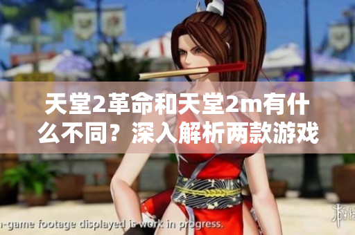 天堂2革命和天堂2m有什么不同？深入解析两款游戏的区别
