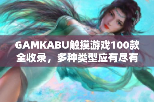GAMKABU触摸游戏100款全收录，多种类型应有尽有