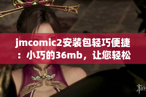 jmcomic2安装包轻巧便捷：小巧的36mb，让您轻松畅享。