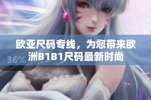 欧亚尺码专线，为您带来欧洲B1B1尺码最新时尚