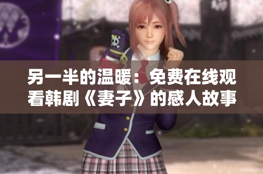 另一半的温暖：免费在线观看韩剧《妻子》的感人故事