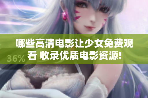 哪些高清电影让少女免费观看 收录优质电影资源!