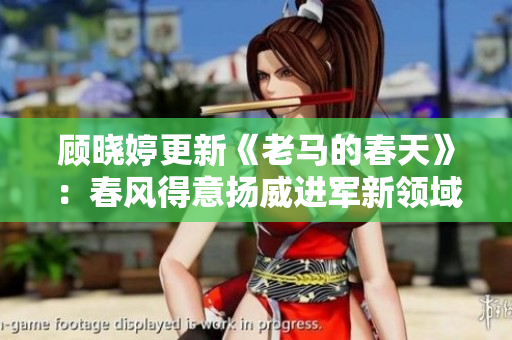 顾晓婷更新《老马的春天》：春风得意扬威进军新领域