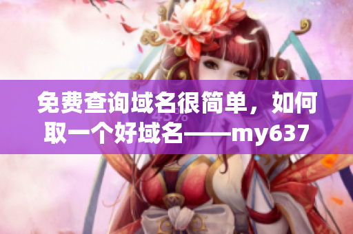 免费查询域名很简单，如何取一个好域名——my63777完美解答