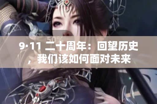 9·11 二十周年：回望历史，我们该如何面对未来