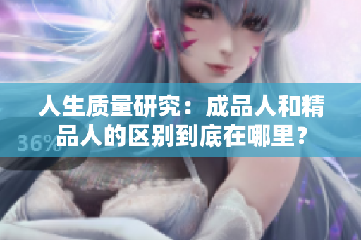 人生质量研究：成品人和精品人的区别到底在哪里？