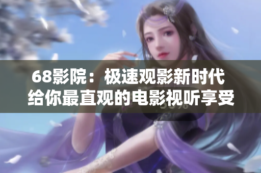 68影院：极速观影新时代 给你最直观的电影视听享受