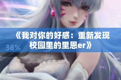 《我对你的好感：重新发现校园里的里恩er》