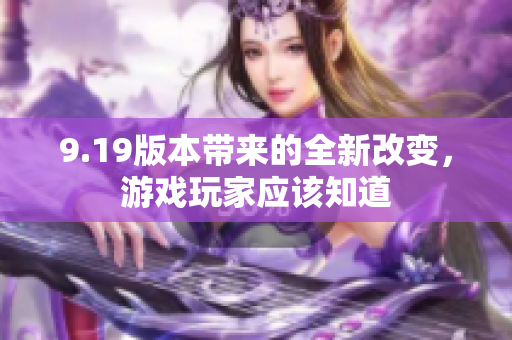 9.19版本带来的全新改变，游戏玩家应该知道