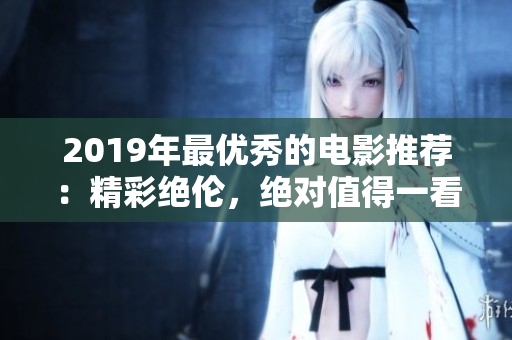 2019年最优秀的电影推荐：精彩绝伦，绝对值得一看 