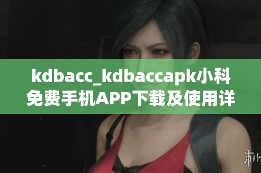 kdbacc_kdbaccapk小科免费手机APP下载及使用详解