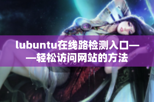 lubuntu在线路检测入口——轻松访问网站的方法