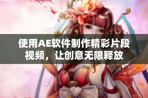 使用AE软件制作精彩片段视频，让创意无限释放