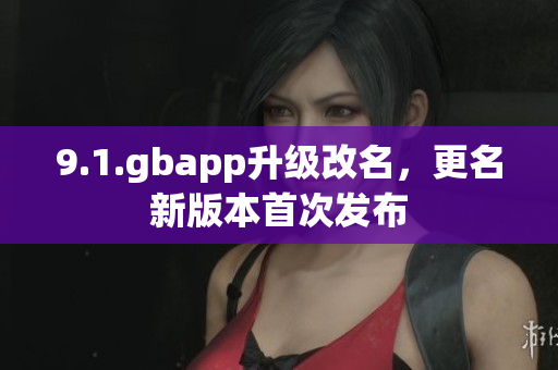 9.1.gbapp升级改名，更名新版本首次发布