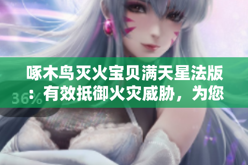 啄木鸟灭火宝贝满天星法版：有效抵御火灾威胁，为您带来平安与安全
