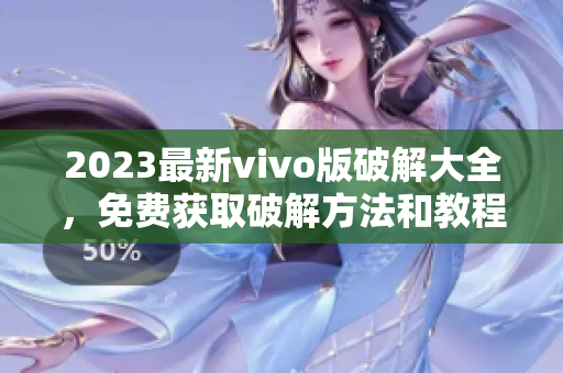 2023最新vivo版破解大全，免费获取破解方法和教程