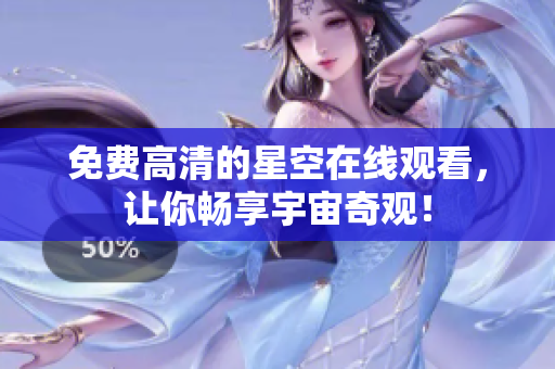 免费高清的星空在线观看，让你畅享宇宙奇观！