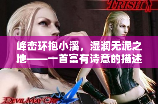 峰峦环抱小溪，湿润无泥之地——一首富有诗意的描述