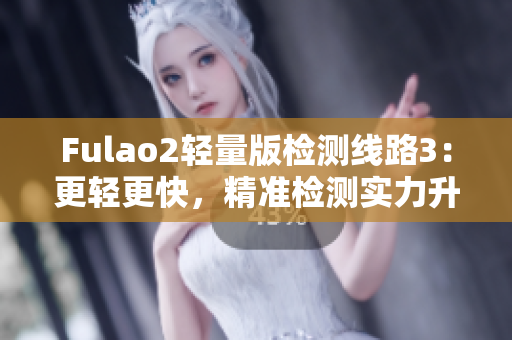 Fulao2轻量版检测线路3：更轻更快，精准检测实力升级