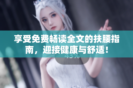 享受免费畅读全文的扶腰指南，迎接健康与舒适！