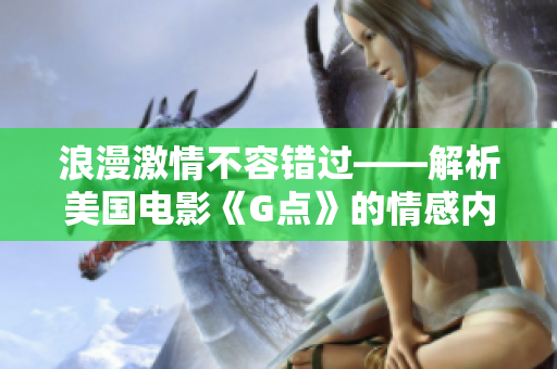 浪漫激情不容错过——解析美国电影《G点》的情感内核