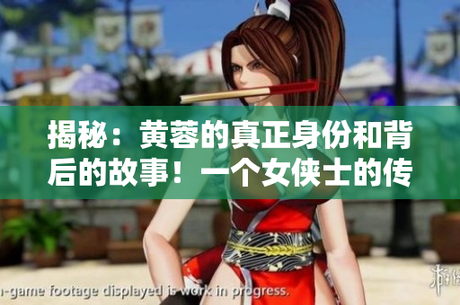 揭秘：黄蓉的真正身份和背后的故事！一个女侠士的传奇人生！