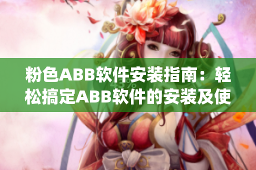 粉色ABB软件安装指南：轻松搞定ABB软件的安装及使用技巧(1)