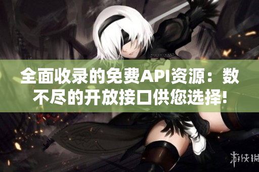 全面收录的免费API资源：数不尽的开放接口供您选择! 