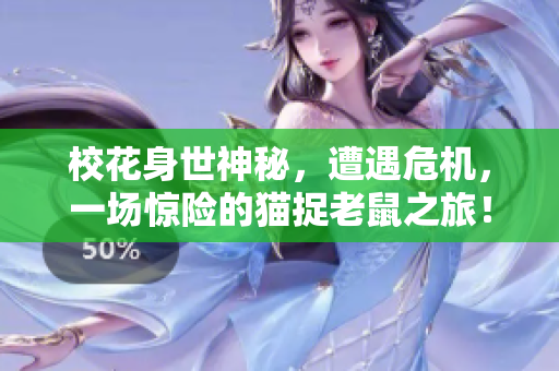校花身世神秘，遭遇危机，一场惊险的猫捉老鼠之旅！