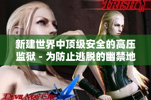 新建世界中顶级安全的高压监狱 - 为防止逃脱的幽禁地改版