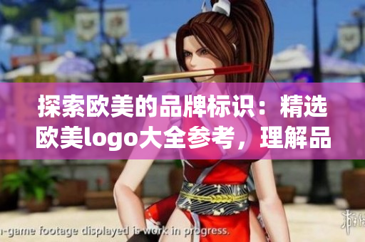 探索欧美的品牌标识：精选欧美logo大全参考，理解品牌设计的奥秘