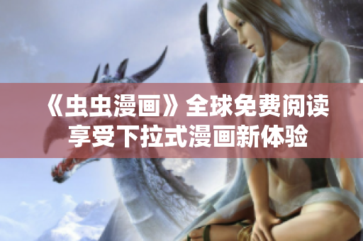 《虫虫漫画》全球免费阅读  享受下拉式漫画新体验
